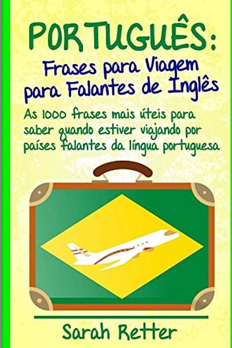 Portugues: Frases Para Viagem Para Falantes De Ingles: As 1000 Frases Mais Úteis Para Saber Quando Estiver Viajando Por Países Fa-..