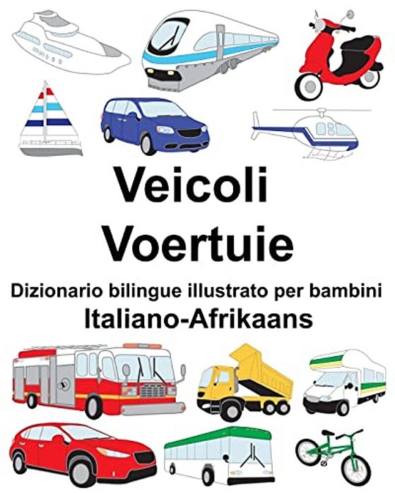 Italiano-Afrikaans Veicoli/Voertuie Dizionario Bilingue Illustrato Per Bambini-..