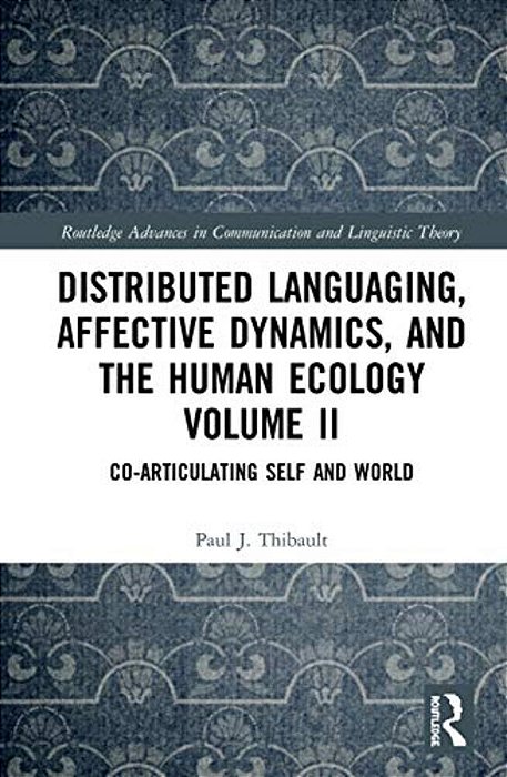 Distributed Languaging, Affective Dynamics, And The Human Ecology Volume II: Co-Articulating Self And World-..