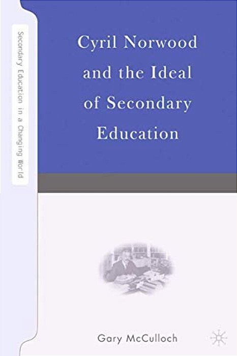 Cyril Norwood And The Ideal Of Secondary Education-..
