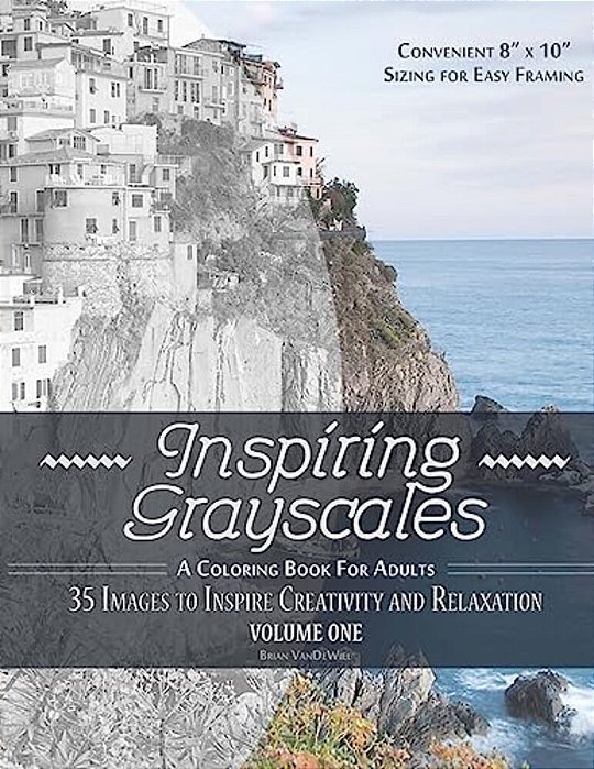 Inspiring Grayscales: Volume One: 35 Images To Inspire Creativity And Relaxation-..