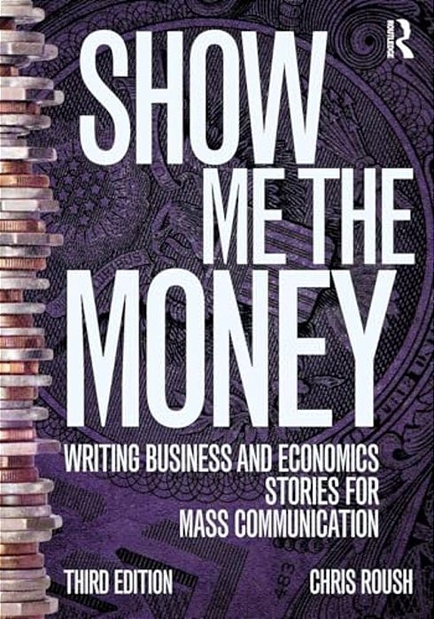 Show Me The Money: Writing Business And Economics Stories For Mass Communication-..