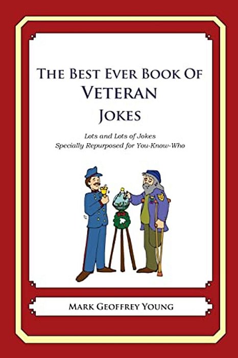 The Best Ever Book Of Veterans Jokes: Lots And Lots Of Jokes Specially Repurposed For You-Know-who-..