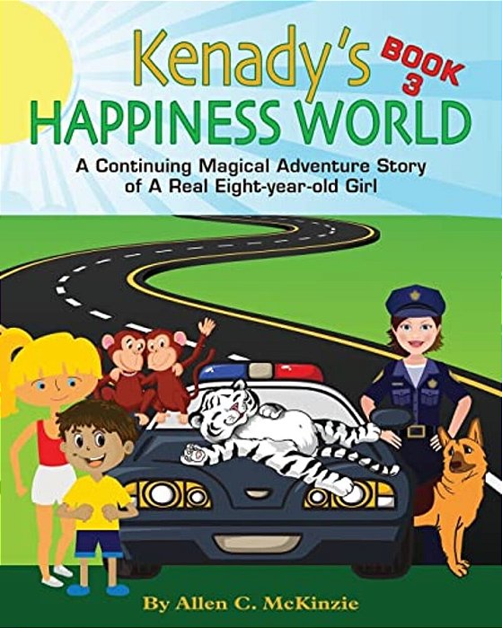 Kenady's Happiness World Book 3: Acontinuing Magical Adventure Story Of A Real Eight-Year-old Girl, Her Veterinarian Mother, With A New Ten-Year-old G-..