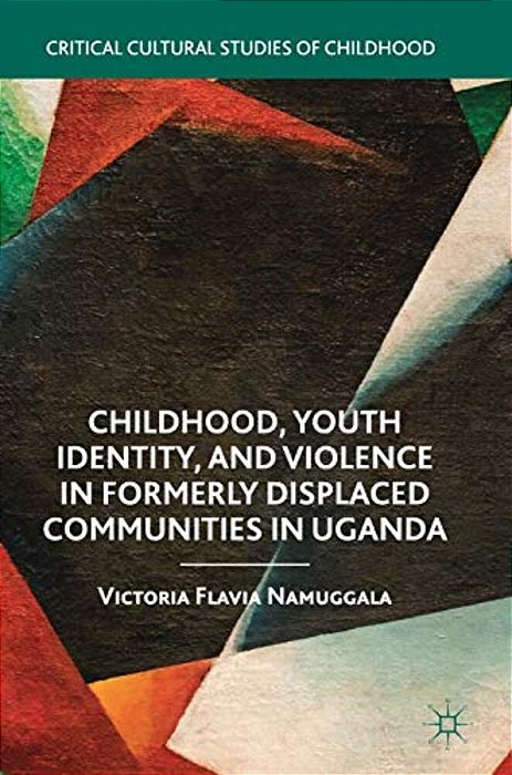 Childhood, Youth Identity, And Violence In Formerly Displaced Communities In Uganda-..