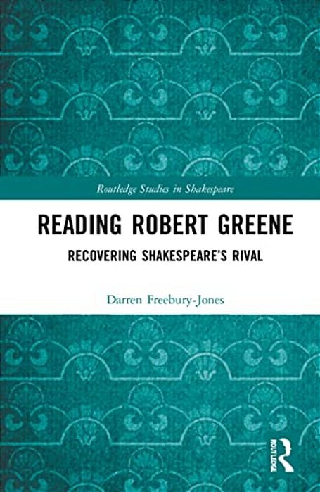 Reading Robert Greene: Recovering Shakespeare's Rival-..