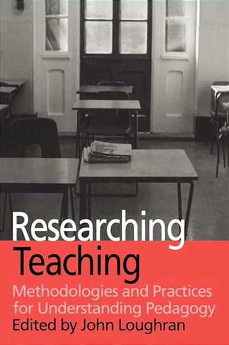 Researching Teaching: Methodologies And Practices For Understanding Pedagogy-..
