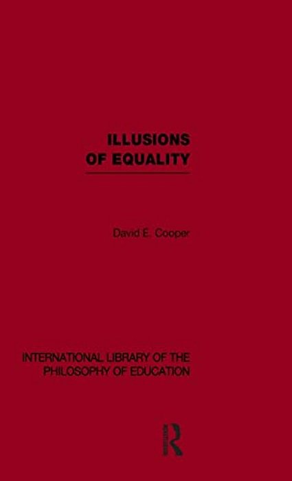 Illusions Of Equality (International Library Of The Philosophy Of Education Volume 7)-..