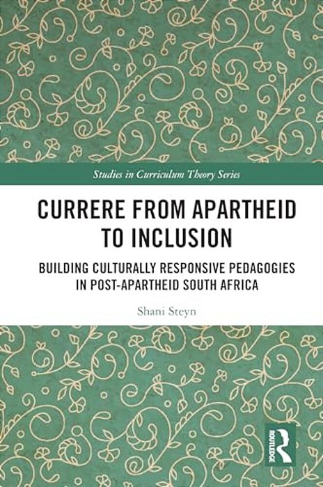 Currere From Apartheid To Inclusion: Building Culturally Responsive Pedagogies In Post-Apartheid South Africa-..
