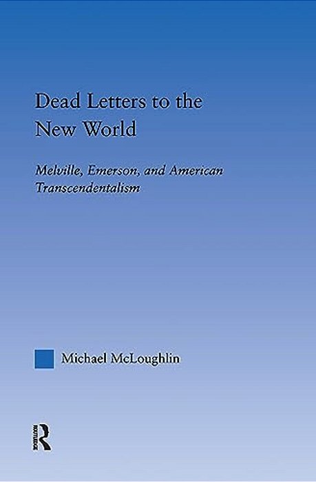 Dead Letters To The New World: Melville, Emerson, And American Transcendentalism-..