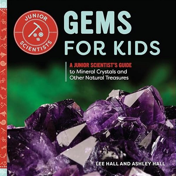 Gems For Kids: A Junior Scientist's Guide To Mineral Crystals And Other Natural Treasures-..