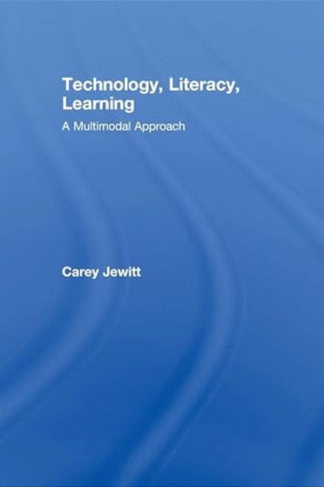 Technology, Literacy, Learning: A Multimodal Approach-..