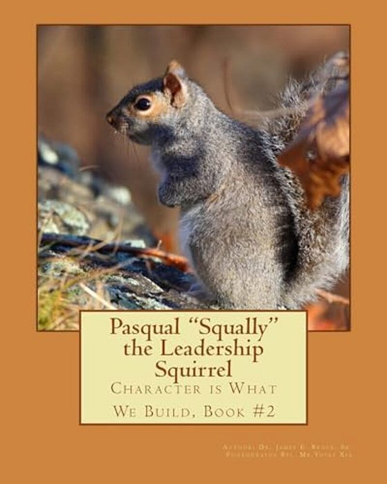 Pasqual Squally The Leadership Squirrel: Character Is What We Build, Book#2-..
