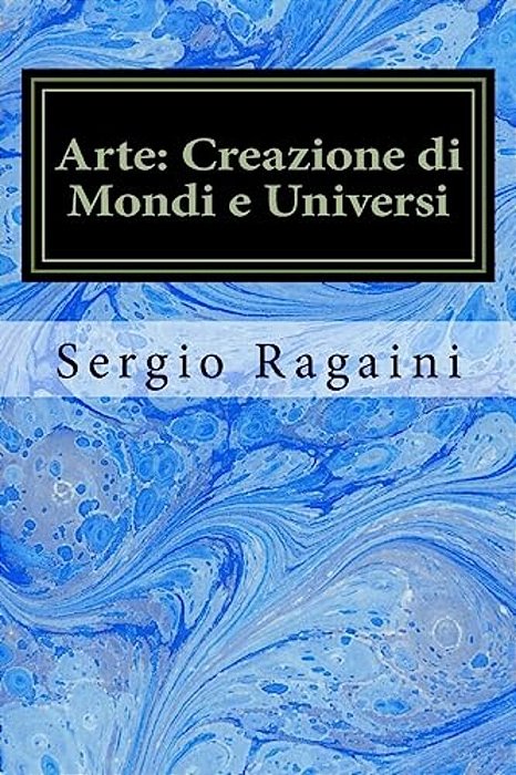 Arte: Creazione Di Mondi E Universi: Viaggio Tra Arti Figurative, Matematica, Fisica E Musica-..