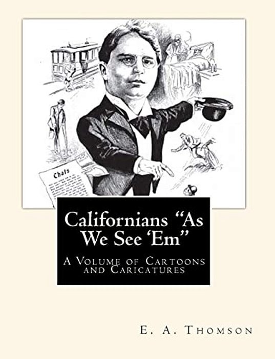 Californians "As We See 'Em": A Volume Of Cartoons And Caricatures-..