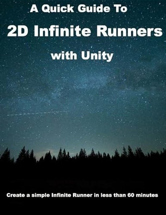 A Quick Guide To 2D Infinite Runners With Unity: Create A Simple Infinite Runner In Less Than 60 Minutes-..