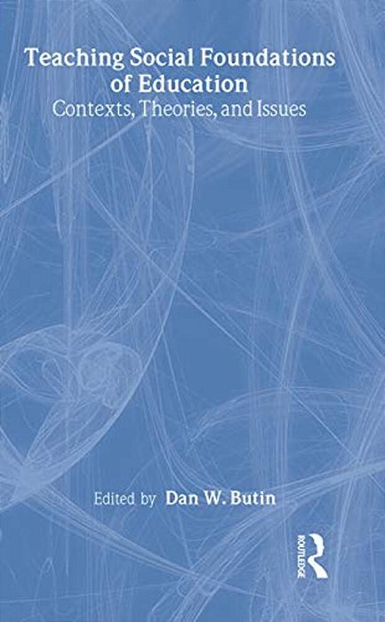 Teaching Social Foundations Of Education: Contexts, Theories, And Issues-..