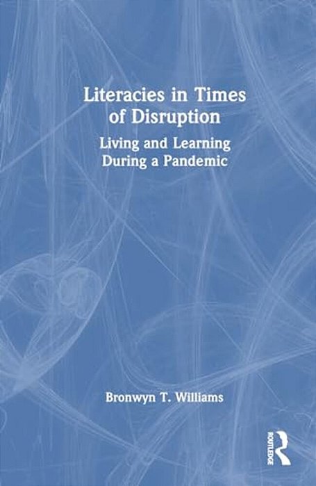 Literacies In Times Of Disruption: Living And Learning During A Pandemic-..