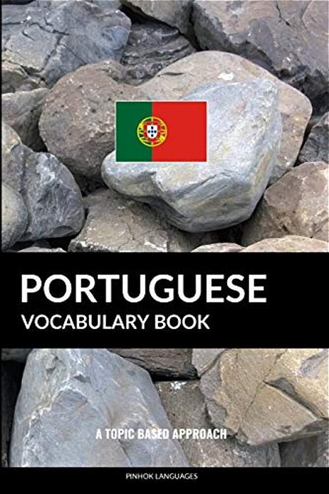 Portuguese Vocabulary Book: A Topic Based Approach-..