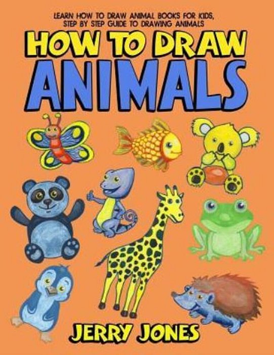 How To Draw Animals: Learn How To Draw Animal Books For Kids, Step By Step Guide To Drawing Animals-..