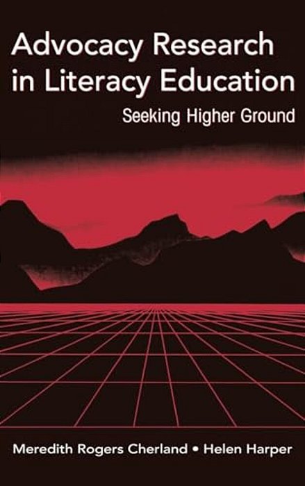 Advocacy Research In Literacy Education: Seeking Higher Ground-..