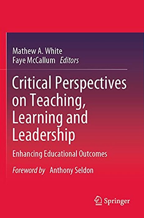 Critical Perspectives On Teaching, Learning And Leadership: Enhancing Educational Outcomes-..