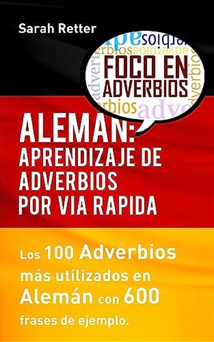 Aleman: Aprendizaje De Adverbios Por Via Rapida: Los 100 Adverbios Más Usados En Alemán Con 600 Frases De Ejemplo. -..