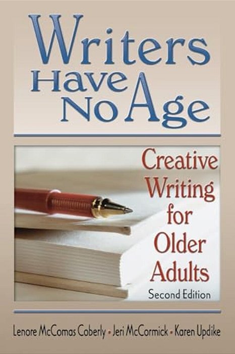 Writers Have No Age: Creative Writing For Older Adults, Second Edition-..