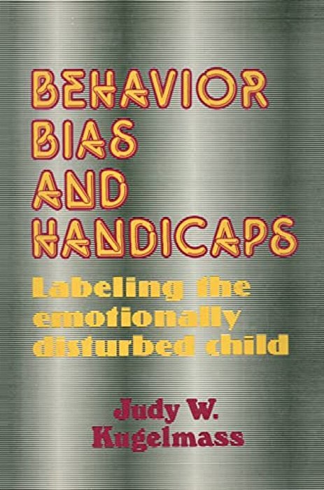 Behaviour, Bias And Handicaps: Labelling The Emotionally Disturbed Child-..
