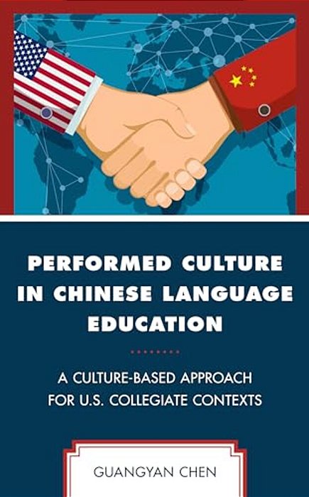 Performed Culture In Chinese Language Education: A Culture-Based Approach For U. S. Collegiate Contexts-..