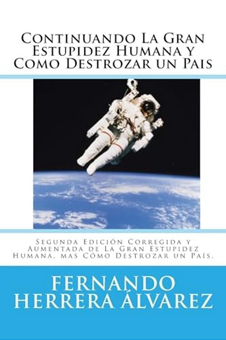Continuando La Gran Estupidez Humana Y Como Destrozar Un Pais: Segunda Edición Corregida Y Aumentada De La Gran Estupidez Humana, Mas Cómo Destrozar U-..