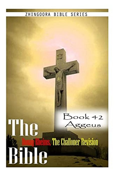 The Bible Douay-Rheims, The Challoner Revision- Book 42 Aggeus-..