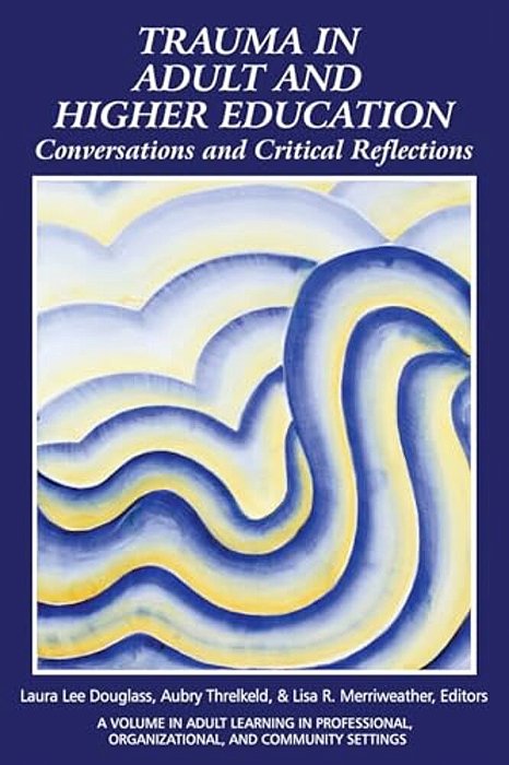 Trauma In Adult And Higher Education: Conversations And Critical Reflections-..