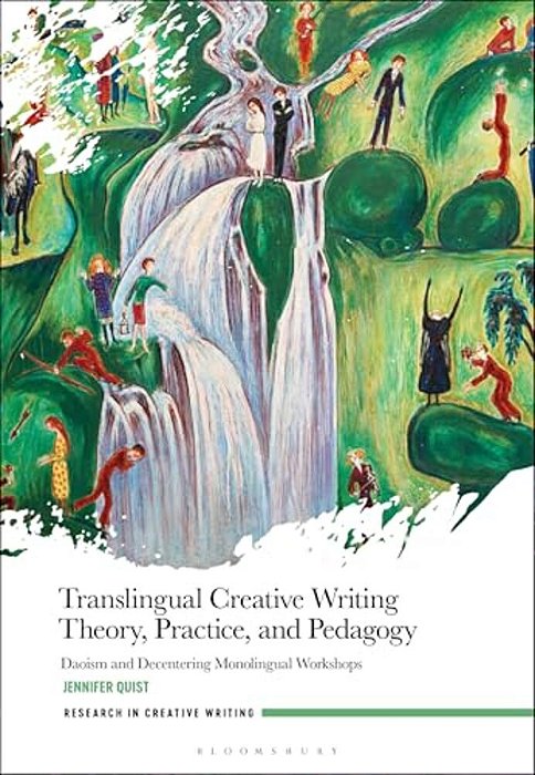 Translingual Creative Writing Theory, Practice, And Pedagogy: Daoism And Decentering Monolingual Workshops-..