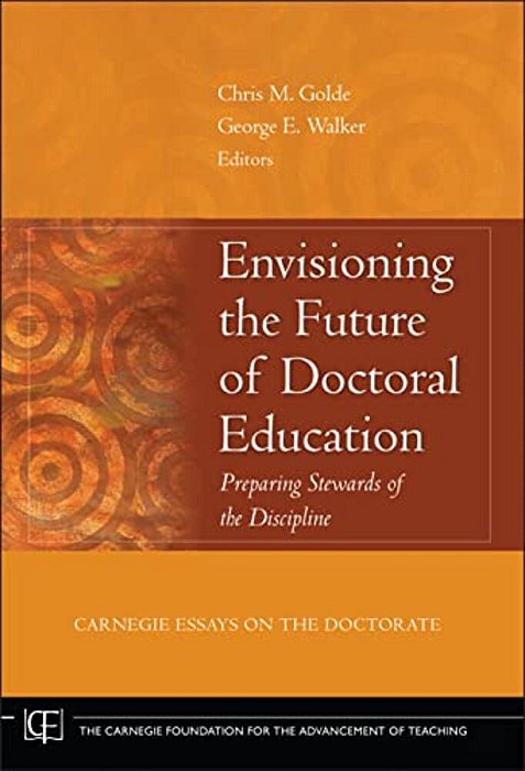 Envisioning The Future Of Doctoral Education: Preparing Stewards Of The Discipline - Carnegie Essays On The Doctorate-..