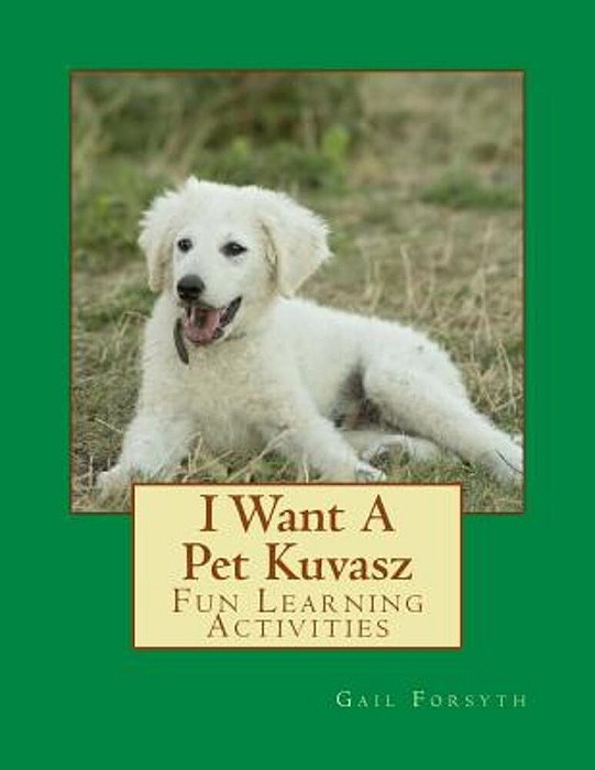 I Want A Pet Kuvasz: Fun Learning Activities-..