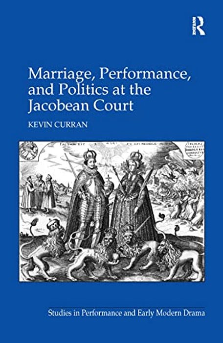 Marriage, Performance, And Politics At The Jacobean Court-..