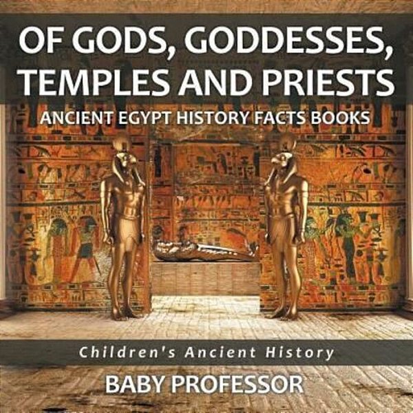 Of Gods, Goddesses, Temples And Priests - Ancient Egypt History Facts Books Children's Ancient History-..