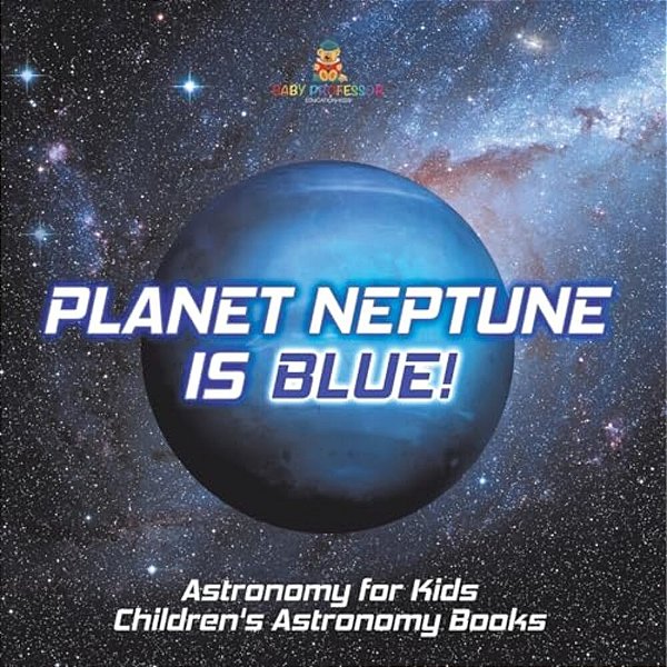 Planet Neptune Is Blue! Astronomy For Kids Children's Astronomy Books-..