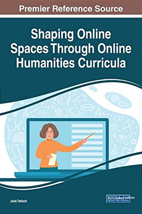 Shaping Online Spaces Through Online Humanities Curricula-..