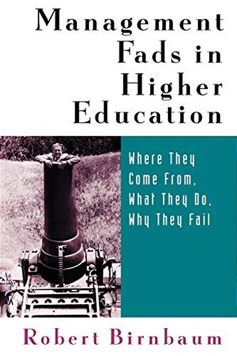 Management Fads In Higher Education: Where They Come From, What They Do, Why They Fail-..