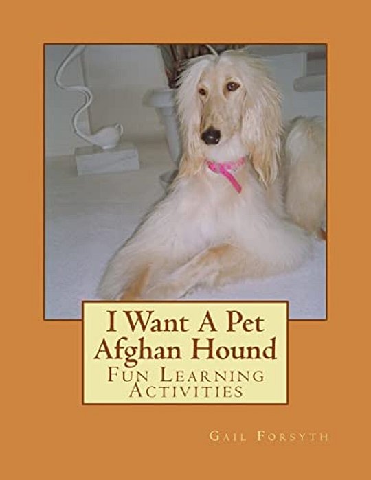 I Want A Pet Afghan Hound: Fun Learning Activities-..