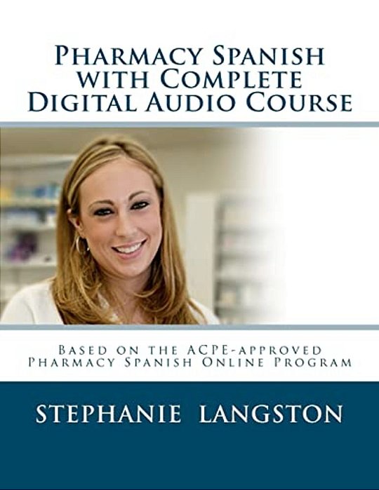 Pharmacy Spanish With Complete Digital Audio Course: Based On The Acpe-Approved Pharmacy Spanish Online Course-..