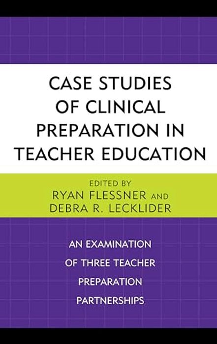 Case Studies Of Clinical Preparation In Teacher Education: An Examination Of Three Teacher Preparation Partnerships-..