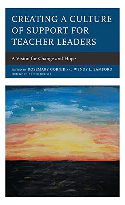 Creating A Culture Of Support For Teacher Leaders: A Vision For Change And Hope-..