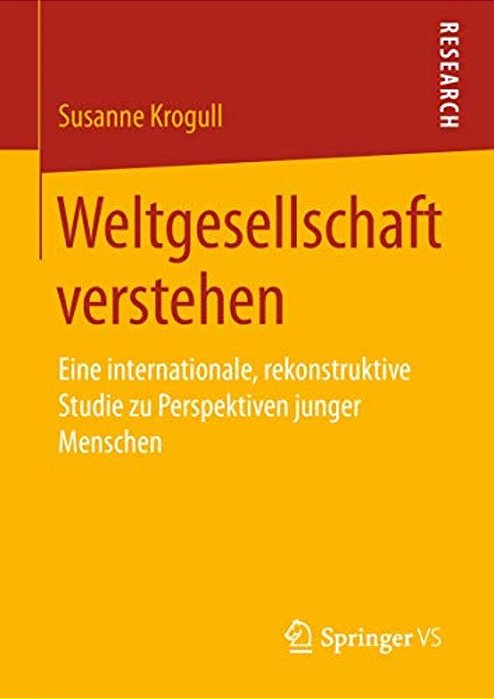 Weltgesellschaft Verstehen: Eine Internationale, Rekonstruktive Studie Zu Perspektiven Junger Menschen-..