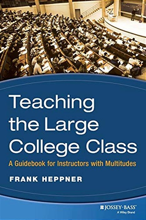 Teaching The Large College Class: A Guidebook For Instructors With Multitudes-..