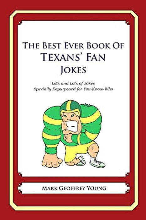 The Best Ever Book Of Texans' Fan Jokes: Lots And Lots Of Jokes Specially Repurposed For You-Know-who-..