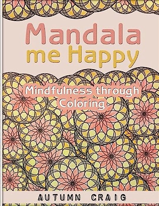 Mandala Me Happy: Mindfulness Through Coloring-..