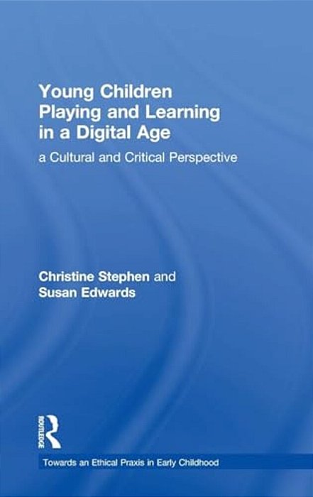 Young Children Playing And Learning In A Digital Age: A Cultural And Critical Perspective-..
